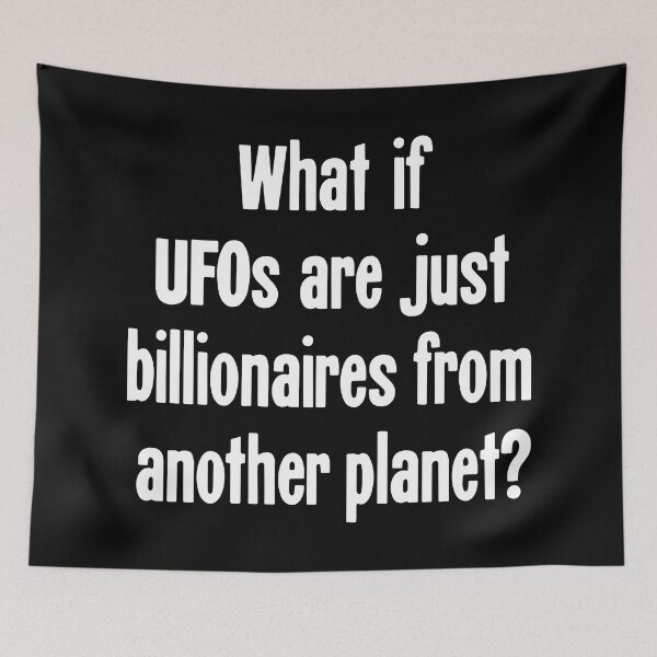 Item preview, What If UFOs Are Just Billionaires From Another Planet? designed and sold by Good-Looking Corpse.
