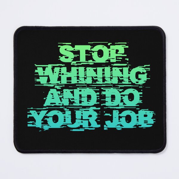 Item preview, Stop Whining And Do Your Job designed and sold by Organized Chaos Designs.