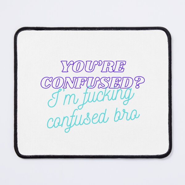 Item preview, You’re confused? designed and sold by morgan1098765.