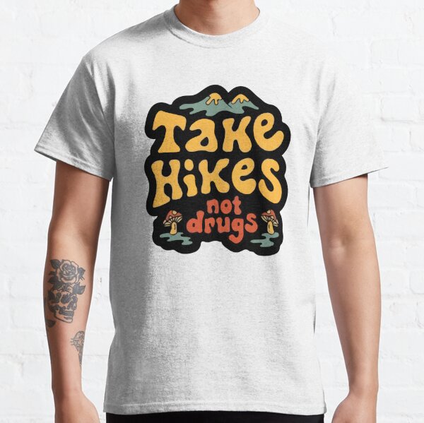 Take A Hikes Not Drugs Classic T-Shirt