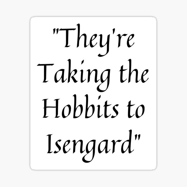 Item preview, They're Taking the Hobbits to Isengard  designed and sold by Jcrispy18.