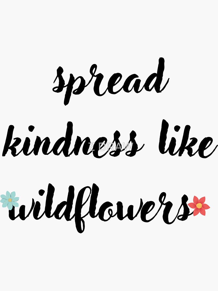 "spread kindness like wildflowers " Sticker by ZAHRA15 Redbubble