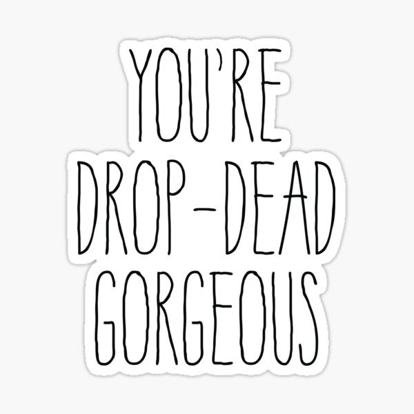 you-are-drop-dead-gorgeous-sticker-by-updatedstuff-redbubble