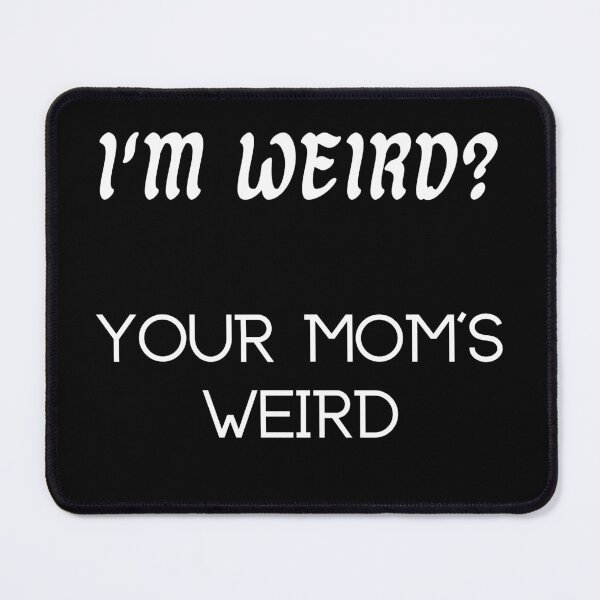 Item preview, I'm Weird? You Mom's Weird designed and sold by UberRod.