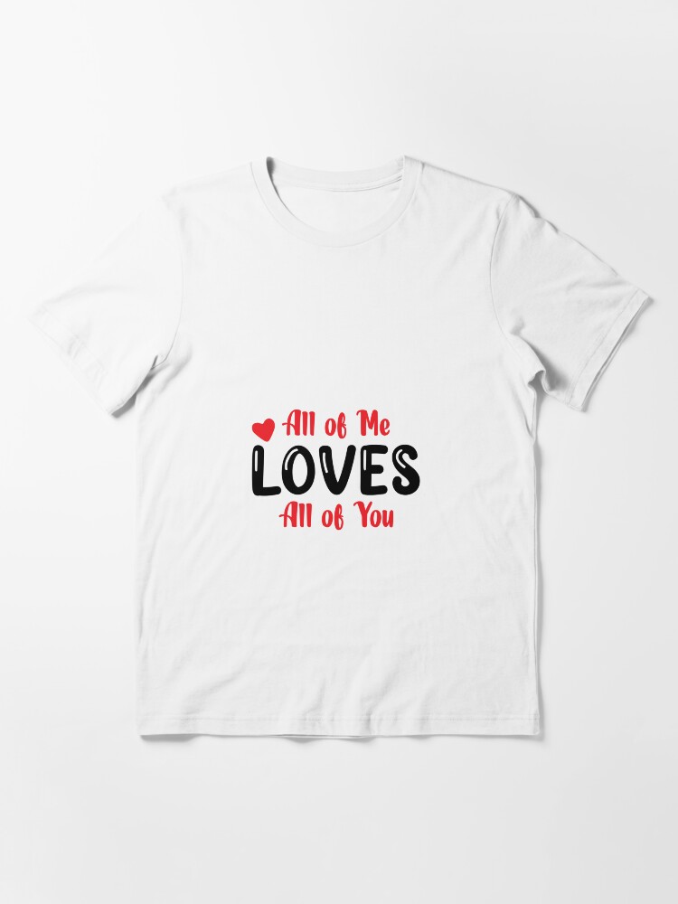 all of me loves all of you shirt