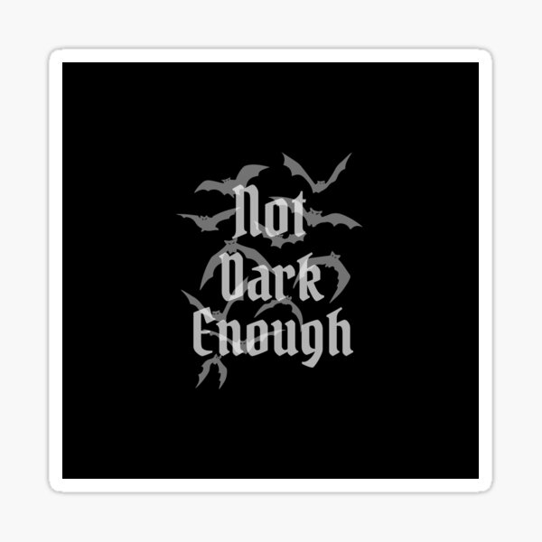 "Not Dark Enough" Sticker for Sale by Egk Redbubble