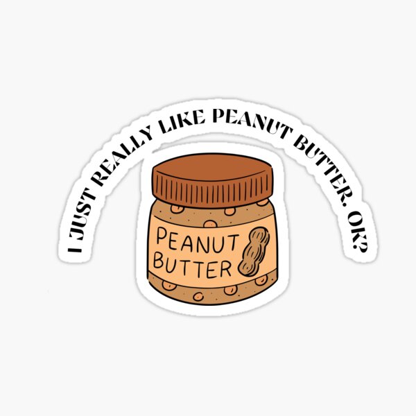 "I just really like peanut butter ok? Peanut butter Lover's Day