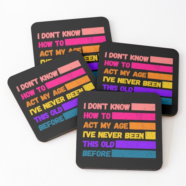 Item preview, I Don't Know How To Act My Age I've Never Been This Old Before designed and sold by PrintaMaria.