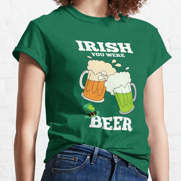 irish you were beer shirt