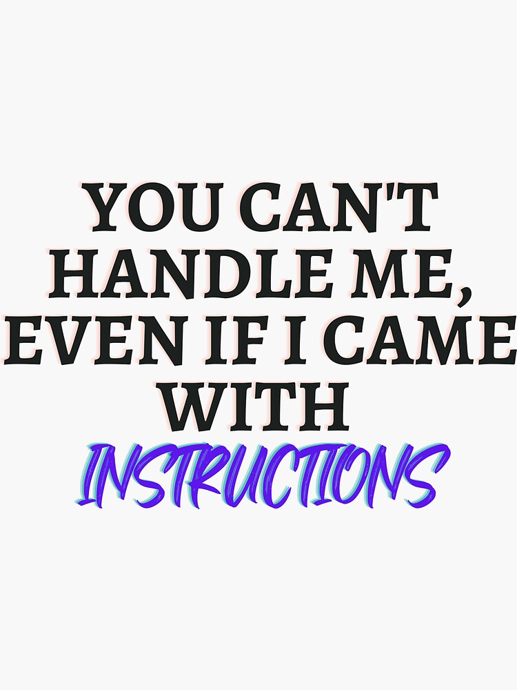 "You can't handle me, even if I came with instructions" Sticker for