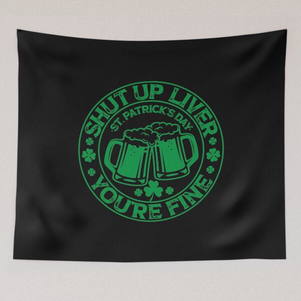 Item preview, Shut Up Liver You're Fine, Fun cheers , St Patrick's Day cheers gift designed and sold by SmileYreAmazing.