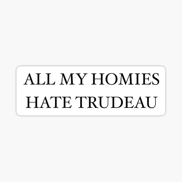 all-my-homies-hate-trudeau-sticker-by-freedompilled-redbubble