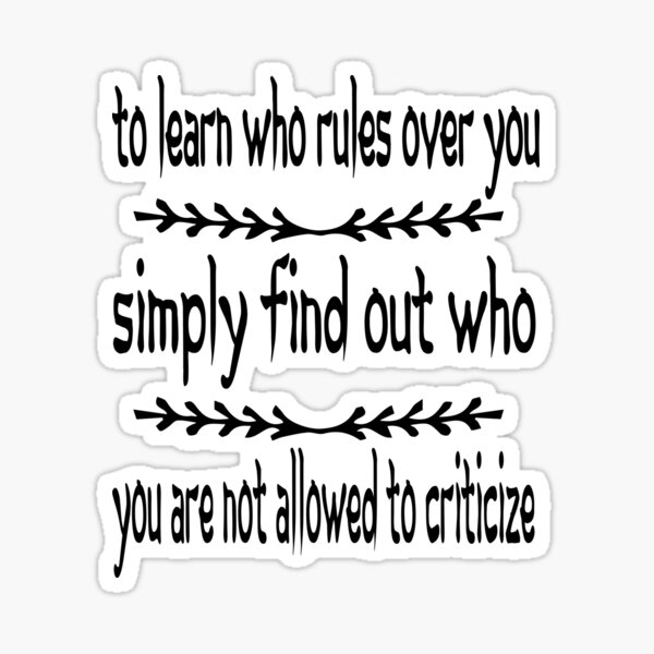 to-learn-who-rules-over-you-simply-find-out-who-you-are-not-allowed