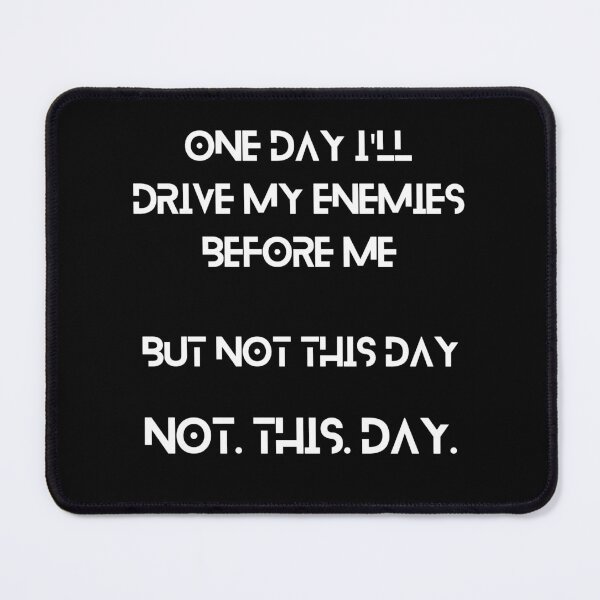 Item preview, One day I'll drive my enemies before me. But not this day. designed and sold by UberRod.