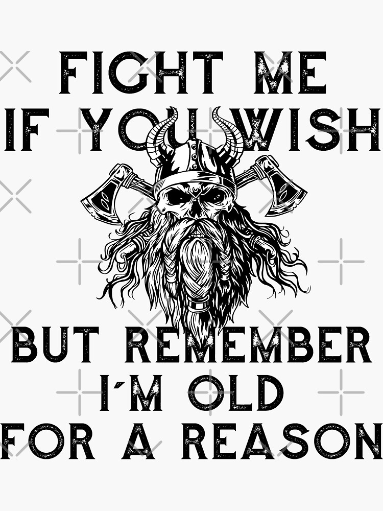 "Fight Me If You Wish But Remember I'm old For A Reason" Sticker by