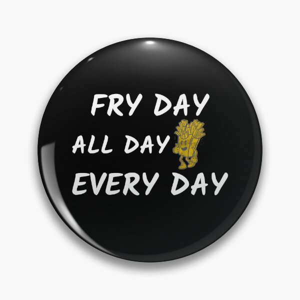 Item preview, Fry Day All Day Every Day designed and sold by MikesPoD.