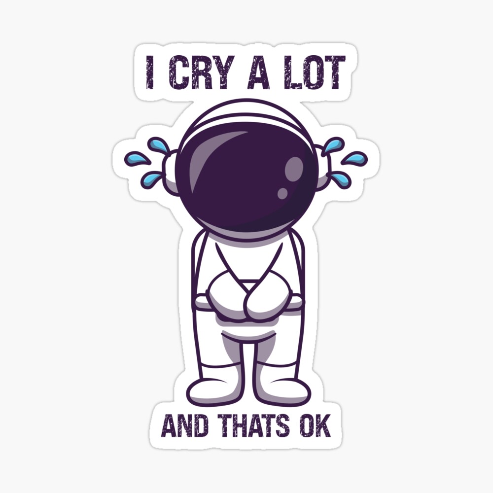 Funny I Cry A Lot And Thats Ok, Cute Beautiful Saying,Cool Astronaut Crying Cartoon Illustration Design Funny I Cry A Lot And Thats Ok, Cute Beautiful Saying,Cool Astronaut Crying Cartoon Illustration Design
