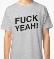 Fuck Yeah! Classic T-Shirt