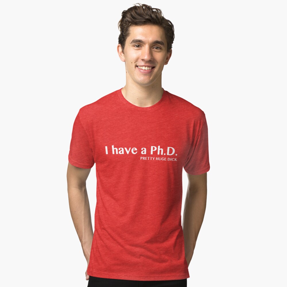 I have a PhD. Pretty Huge Dick