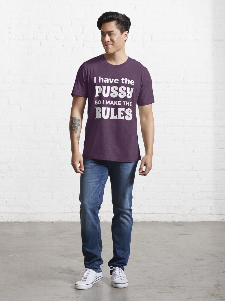 I Have The Pussy So I Make The Rules T Shirt For Sale By Bawdy