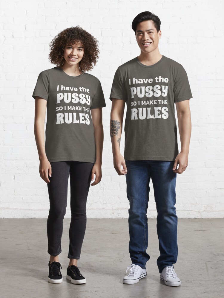 I have the pussy so I make the rules Essential T-Shirt for Sale