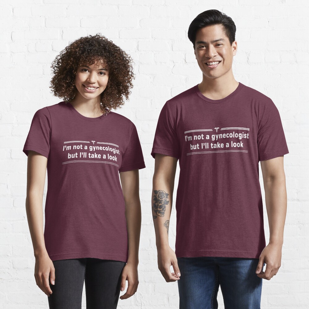 I'm not a gynecologist but I'll take a look Essential T-Shirt