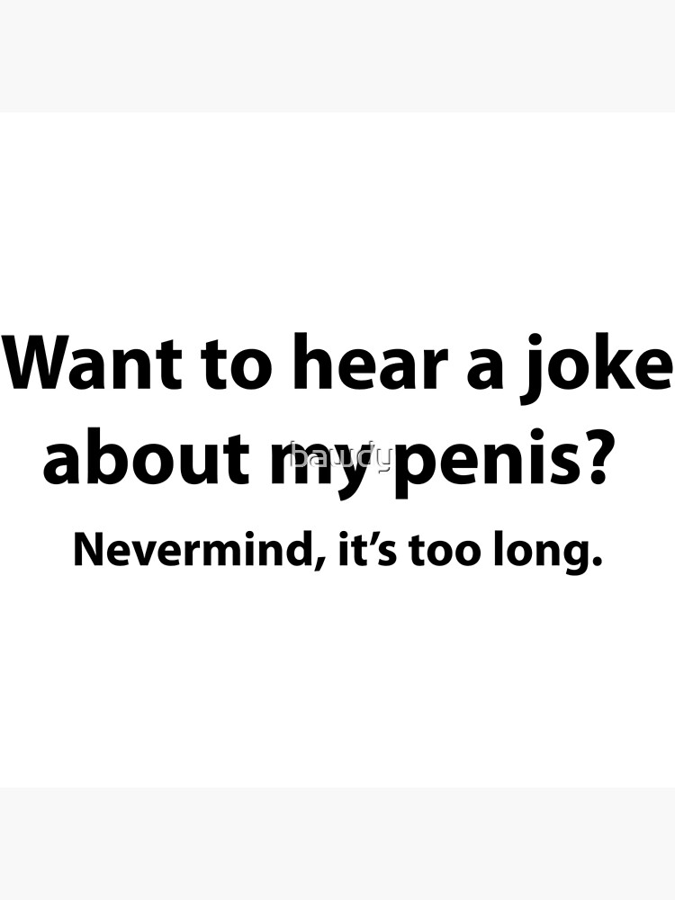 Want To Hear A Joke About My Penis Nevermind Its Too Long Poster For Sale By Bawdy Redbubble