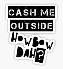 Cash Me Outside HowBow Dah? Sticker