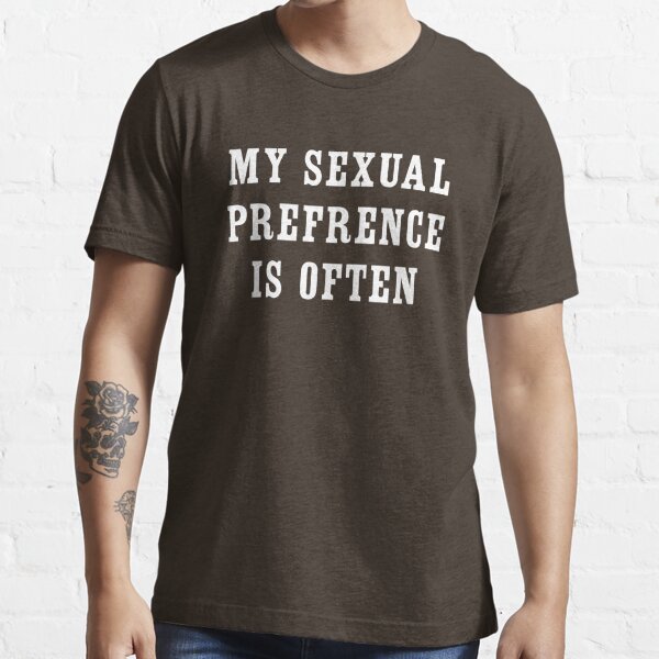 My Sexual Preference Is Often T Shirt For Sale By Bawdy Redbubble Sexual Preference T 4617