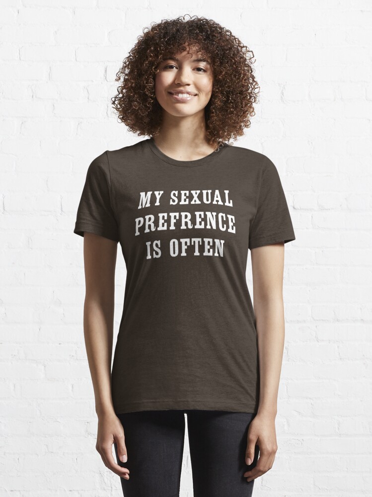 My Sexual Preference Is Often T Shirt By Bawdy Redbubble 5478