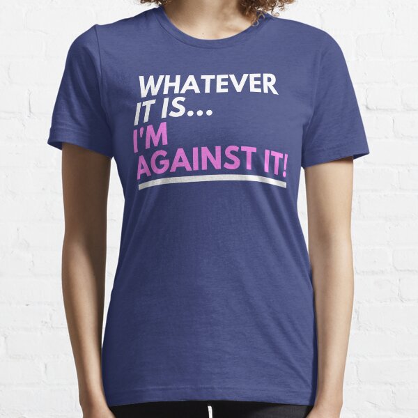 Whatever It Is I'm Against It Pink Letters Essential T-Shirt