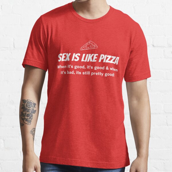 Sex Is Like Pizza T Shirt For Sale By Bawdy Redbubble Sex T Shirts Pizza T Shirts Food