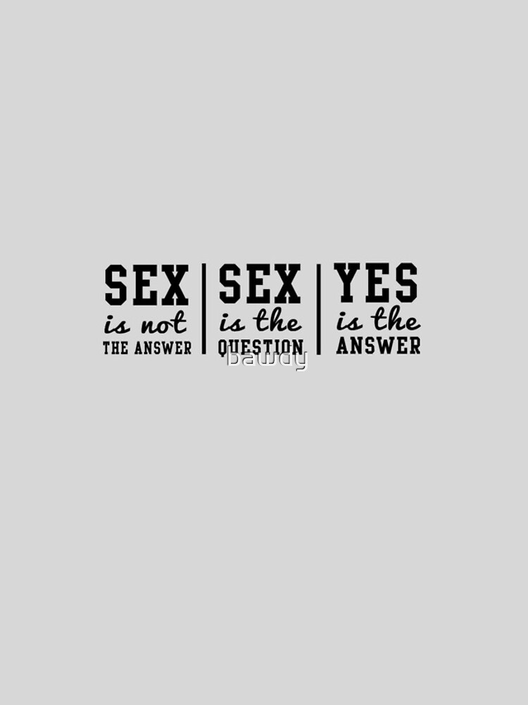 Sex Is Not The Answer Sex Is The Question Yes Is The Answer Iphone