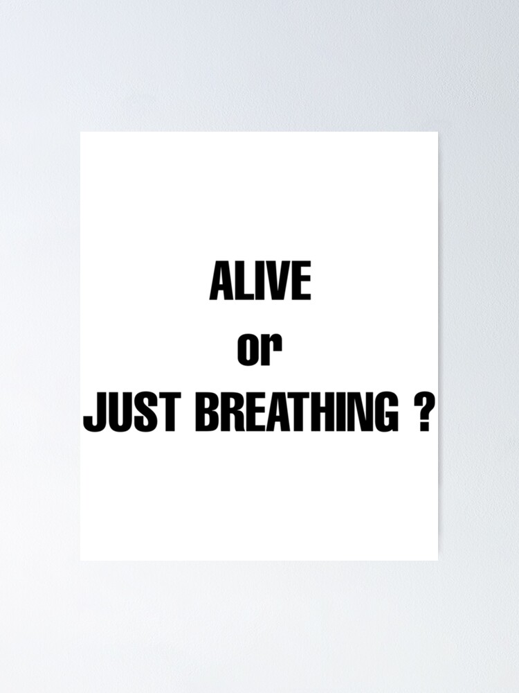 "Alive or Just Breathing " Poster for Sale by MMEPSTUDIOsx Redbubble