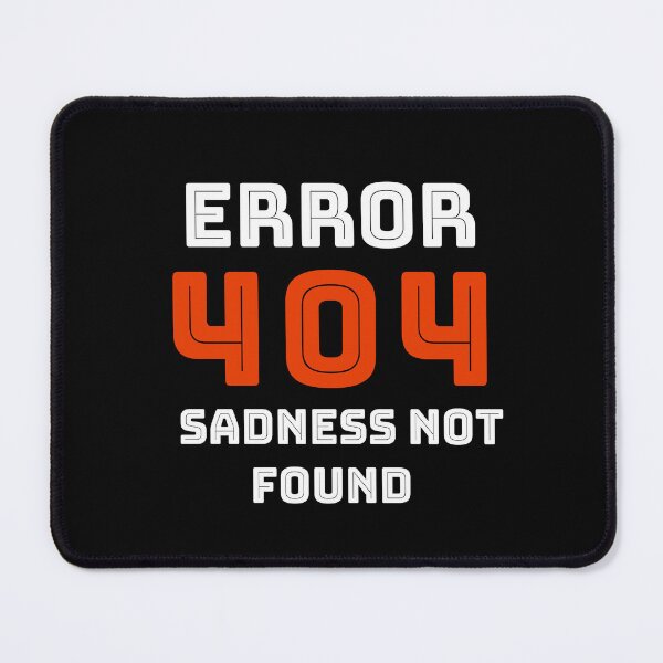 Item preview, Error 404 Sadness Not Found designed and sold by rayhanzo18.