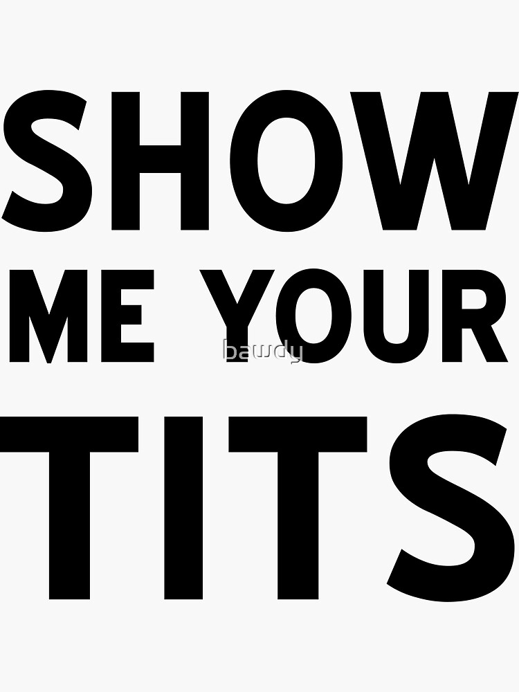 Show Me Your Tits Sticker For Sale By Bawdy Redbubble