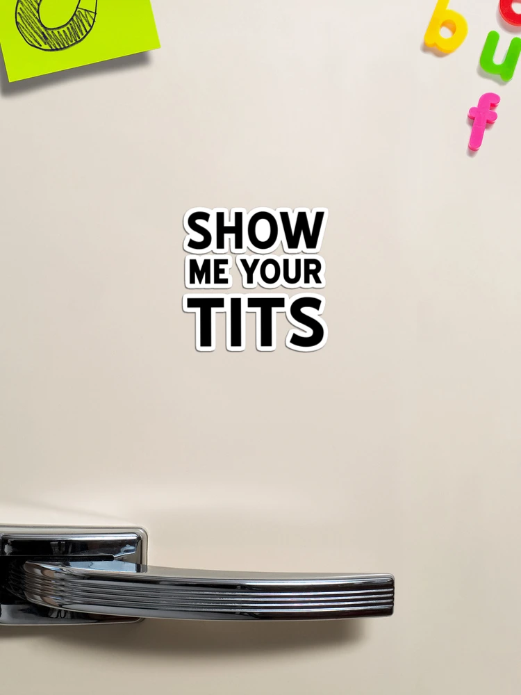 SHOW ME YOUR TITS - Tits - Magnet