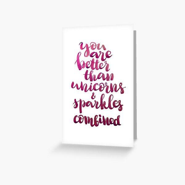 You are better than unicorns and sparkles combined Greeting Card