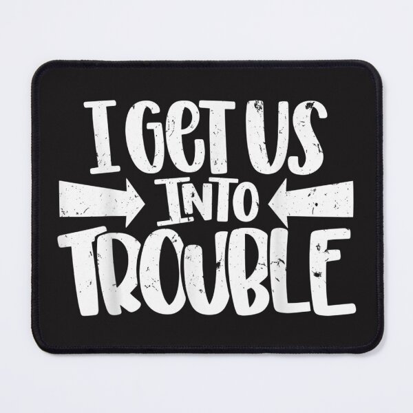 Item preview, I Get Us Into Trouble #t81 designed and sold by KyungFloresSZ.