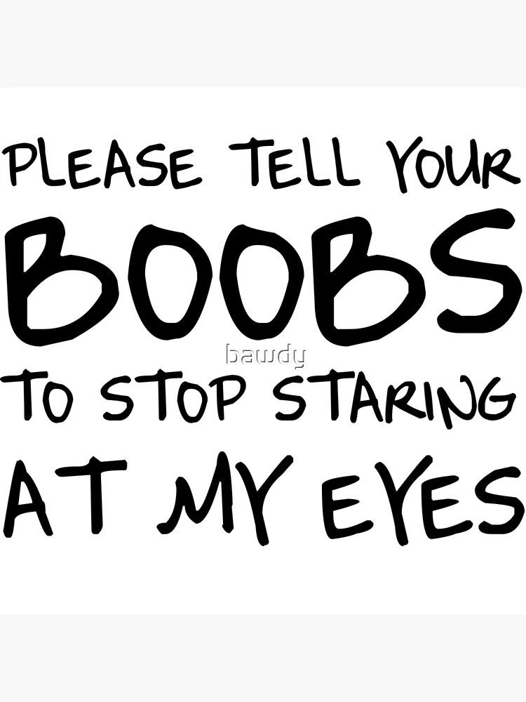 Please tell your boobs to stop staring at my eyes | Photographic Print