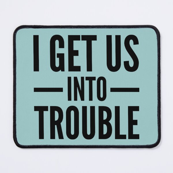 Item preview, I Get Us Into Trouble #h64 designed and sold by KyungFloresSZ.