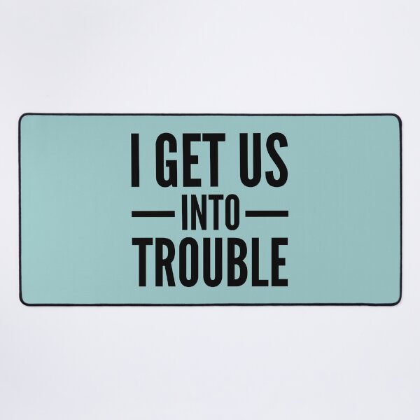 Item preview, I Get Us Into Trouble #h64 designed and sold by KyungFloresSZ.
