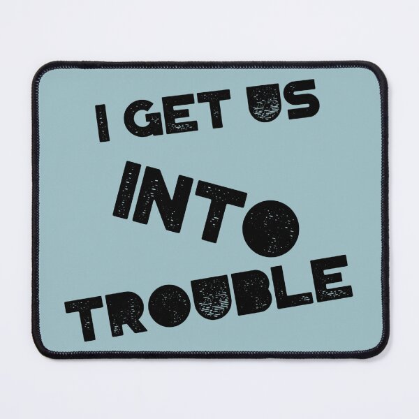 Item preview, I Get Us Into Trouble #h51 designed and sold by KyungFloresSZ.