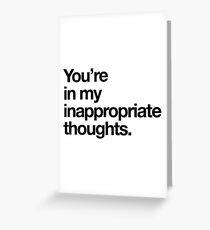 You're in my inappropriate thoughts Greeting Card