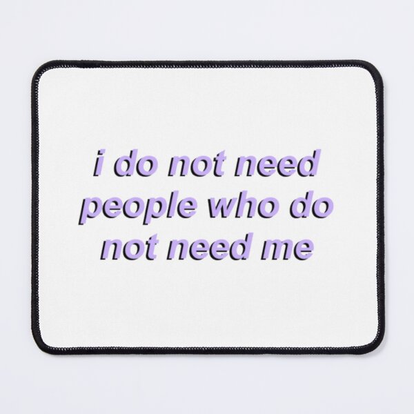 Item preview, I don't need people who don't need me designed and sold by MouhamedB.