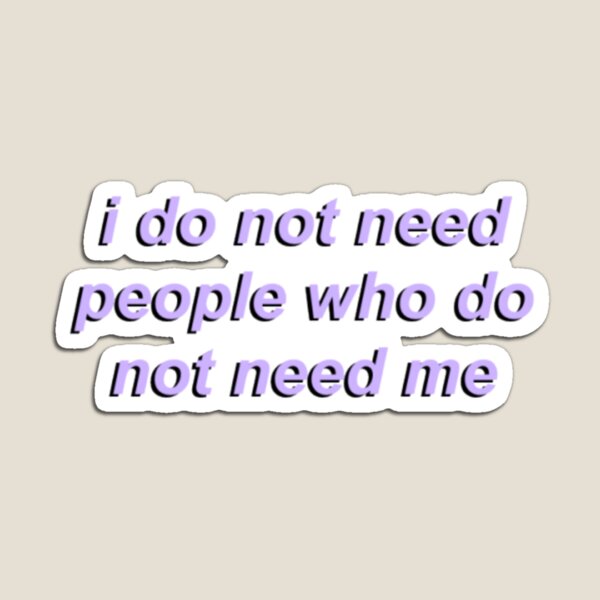 Item preview, I don't need people who don't need me designed and sold by MouhamedB.
