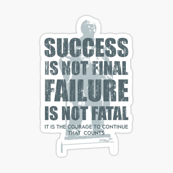 Success is not Final ; Failure is not Fatal ; It's the courage to
