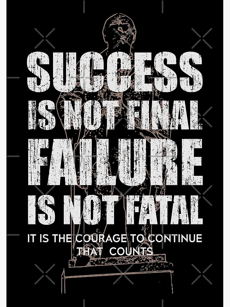 Success is not Final ; Failure is not Fatal ; It's the courage to