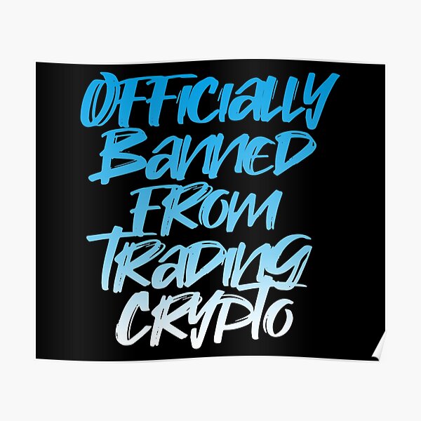 Poster Officiellement Interdit De Trading De Crypto Dicton Drole De Tendance Citation Virale Sur Les Nouvelles Reglementations Pour Les Crypto Monnaies Par Sassyclassyme Redbubble