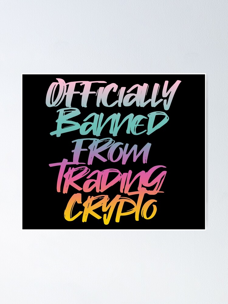 Poster Officiellement Interdit De Trading De Crypto Dicton Drole De Tendance Citation Virale Sur Les Nouvelles Reglementations Pour Les Crypto Monnaies Par Sassyclassyme Redbubble